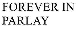FOREVER IN PARLAY trademark