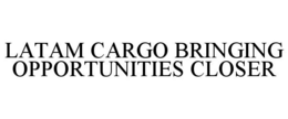 LATAM CARGO BRINGING OPPORTUNITIES CLOSER trademark
