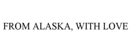 FROM ALASKA, WITH LOVE trademark