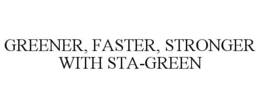 GREENER, FASTER, STRONGER WITH STA-GREEN trademark