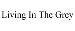 LIVING IN THE GREY trademark
