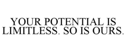 YOUR POTENTIAL IS LIMITLESS. SO IS OURS. trademark