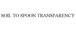 SOIL TO SPOON TRANSPARENCY trademark
