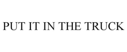 PUT IT IN THE TRUCK trademark