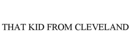 THAT KID FROM CLEVELAND trademark