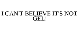 I CAN'T BELIEVE IT'S NOT GEL! trademark