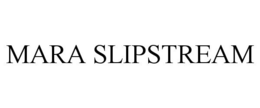 MARA SLIPSTREAM trademark