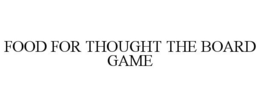 FOOD FOR THOUGHT THE BOARD GAME trademark