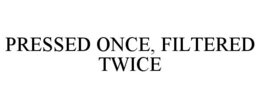 PRESSED ONCE, FILTERED TWICE trademark