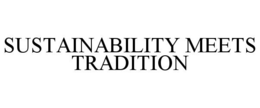 SUSTAINABILITY MEETS TRADITION trademark