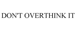 DON'T OVERTHINK IT trademark