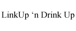 LINKUP 'N DRINK UP trademark