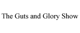 THE GUTS AND GLORY SHOW trademark