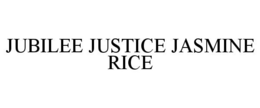 JUBILEE JUSTICE JASMINE RICE trademark