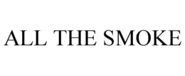 ALL THE SMOKE trademark