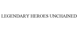 LEGENDARY HEROES UNCHAINED trademark