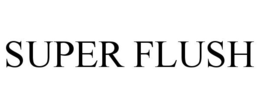 SUPER FLUSH trademark