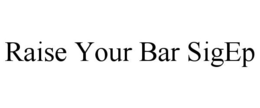 RAISE YOUR BAR SIGEP trademark