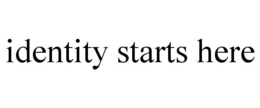 IDENTITY STARTS HERE trademark
