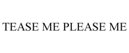 TEASE ME PLEASE ME trademark