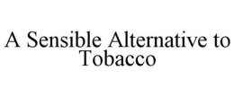 A SENSIBLE ALTERNATIVE TO TOBACCO trademark