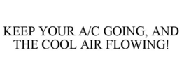 KEEP YOUR A/C GOING, AND THE COOL AIR FLOWING! trademark