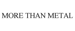 MORE THAN METAL trademark