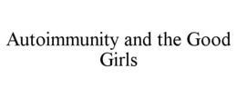 AUTOIMMUNITY AND THE GOOD GIRLS trademark