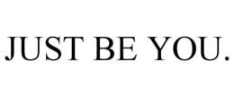 JUST BE YOU. trademark