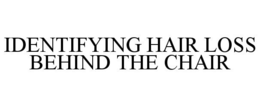IDENTIFYING HAIR LOSS BEHIND THE CHAIR trademark