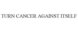 TURN CANCER AGAINST ITSELF trademark