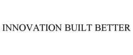 INNOVATION BUILT BETTER trademark