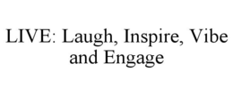 LIVE: LAUGH, INSPIRE, VIBE AND ENGAGE trademark