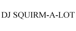 DJ SQUIRM-A-LOT trademark