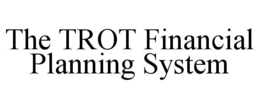THE TROT FINANCIAL PLANNING SYSTEM trademark