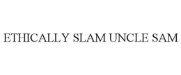 ETHICALLY SLAM UNCLE SAM trademark