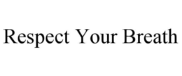RESPECT YOUR BREATH trademark