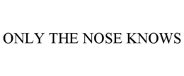 ONLY THE NOSE KNOWS trademark