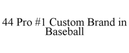 44 PRO #1 CUSTOM BRAND IN BASEBALL trademark