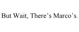 BUT WAIT, THERE'S MARCO'S. trademark