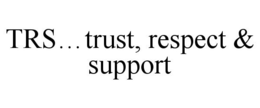 TRS...TRUST, RESPECT & SUPPORT trademark