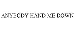 ANYBODY HAND ME DOWN trademark