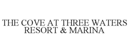 THE COVE AT THREE WATERS RESORT & MARINA trademark