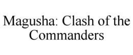 MAGUSHA: CLASH OF THE COMMANDERS trademark