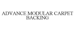 ADVANCE MODULAR CARPET BACKING trademark