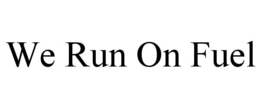 WE RUN ON FUEL trademark