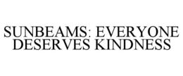 SUNBEAMS: EVERYONE DESERVES KINDNESS trademark