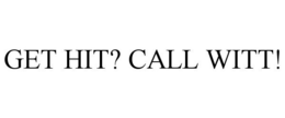 GET HIT? CALL WITT! trademark