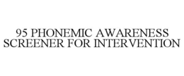 95 PHONEMIC AWARENESS SCREENER FOR INTERVENTION trademark