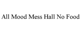 ALL MOOD MESS HALL NO FOOD trademark